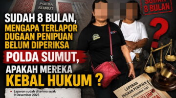 Sudah 8 Bulan Dilaporkan, Polda Sumut Tidak Mampu Atau Tidak Berani Memeriksa Dua Orang Mamak Maling Terlapor Kasus Penipuan?